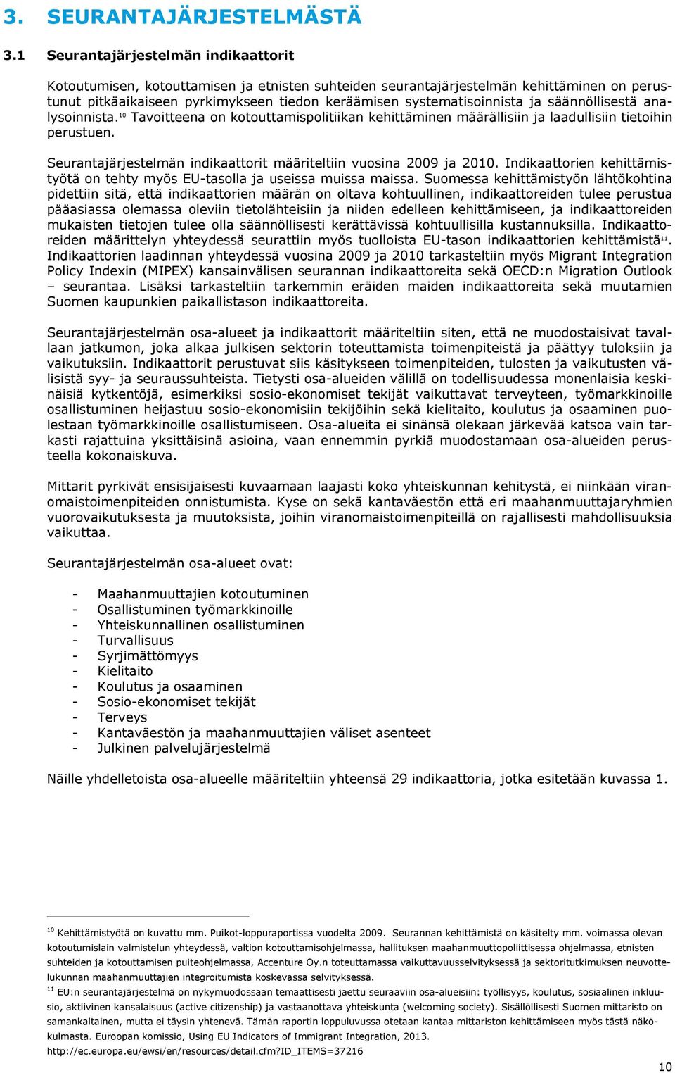 ja säännöllisestä analysoinnista. 10 Tavoitteena on kotouttamispolitiikan kehittäminen määrällisiin ja laadullisiin tietoihin perustuen.