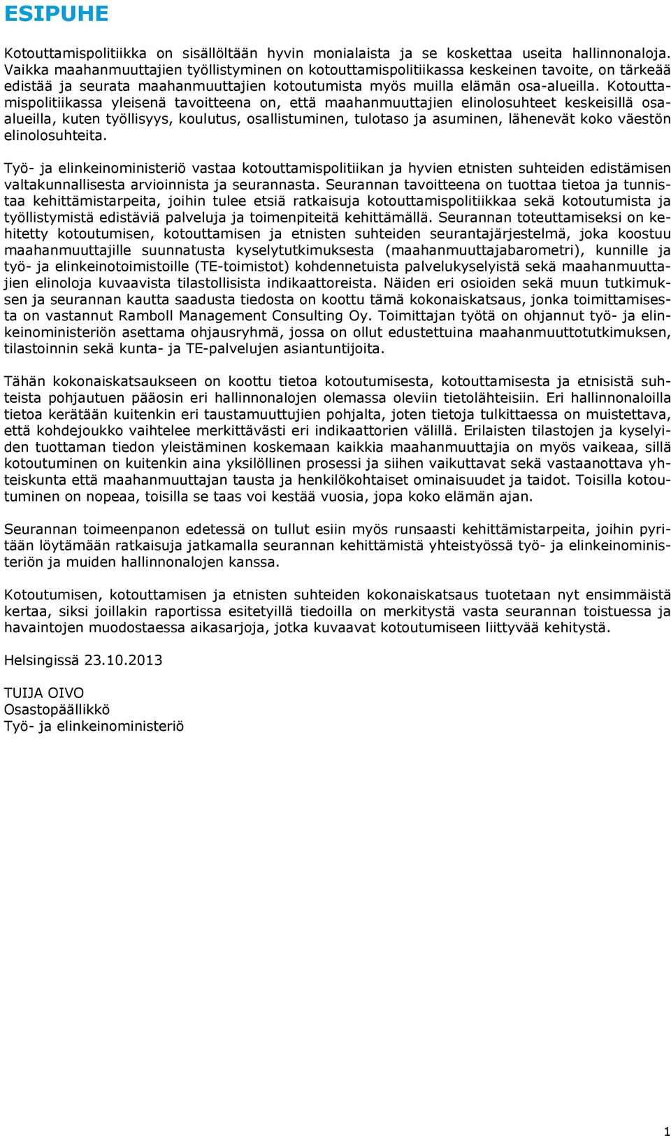 Kotouttamispolitiikassa yleisenä tavoitteena on, että maahanmuuttajien elinolosuhteet keskeisillä osaalueilla, kuten työllisyys, koulutus, osallistuminen, tulotaso ja asuminen, lähenevät koko väestön