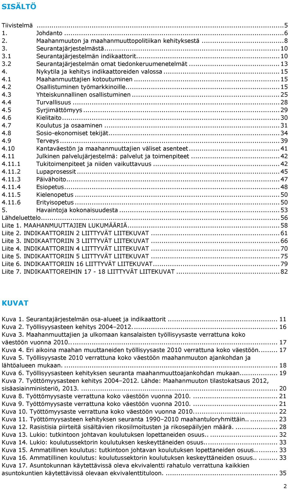 4 Turvallisuus... 28 4.5 Syrjimättömyys... 29 4.6 Kielitaito... 30 4.7 Koulutus ja osaaminen... 31 4.8 Sosio-ekonomiset tekijät... 34 4.9 Terveys... 39 4.