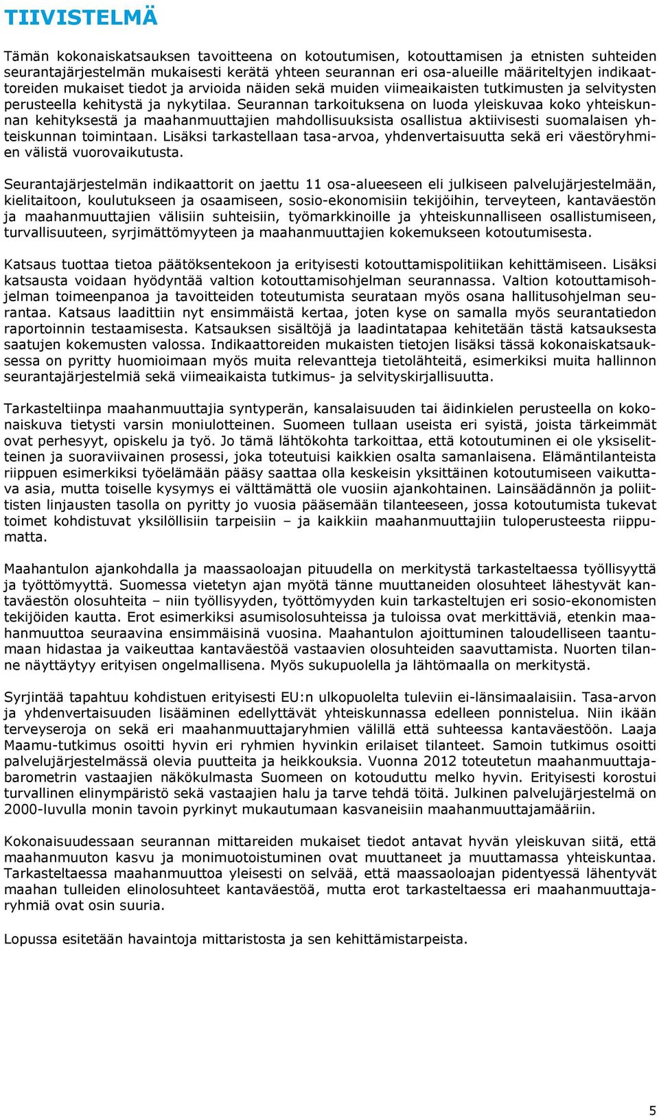 Seurannan tarkoituksena on luoda yleiskuvaa koko yhteiskunnan kehityksestä ja maahanmuuttajien mahdollisuuksista osallistua aktiivisesti suomalaisen yhteiskunnan toimintaan.
