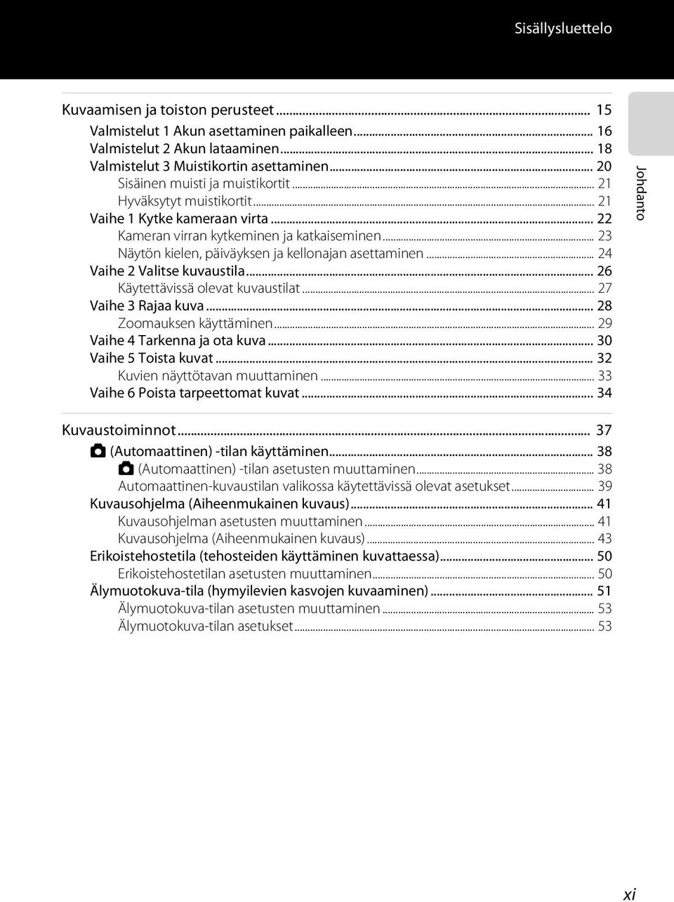 .. 23 Näytön kielen, päiväyksen ja kellonajan asettaminen... 24 Vaihe 2 Valitse kuvaustila... 26 Käytettävissä olevat kuvaustilat... 27 Vaihe 3 Rajaa kuva... 28 Zoomauksen käyttäminen.