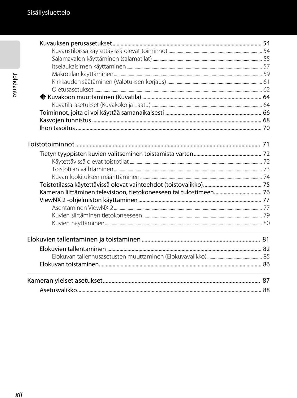 .. 64 Toiminnot, joita ei voi käyttää samanaikaisesti... 66 Kasvojen tunnistus... 68 Ihon tasoitus... 70 Toistotoiminnot... 71 Tietyn tyyppisten kuvien valitseminen toistamista varten.