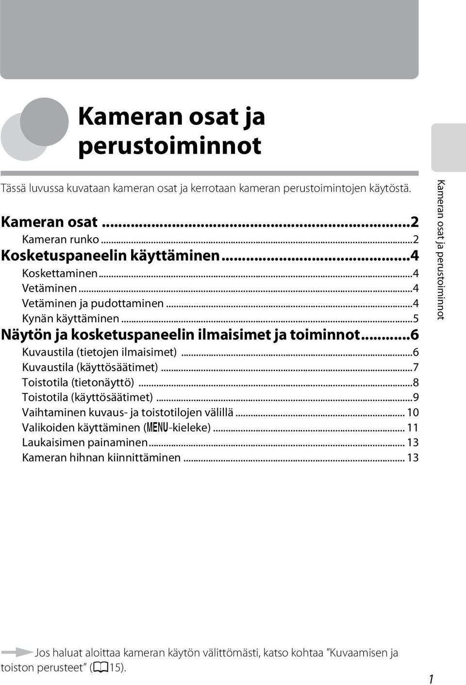 ..6 Kuvaustila (käyttösäätimet)...7 Toistotila (tietonäyttö)...8 Toistotila (käyttösäätimet)...9 Vaihtaminen kuvaus- ja toistotilojen välillä... 10 Valikoiden käyttäminen (d-kieleke).