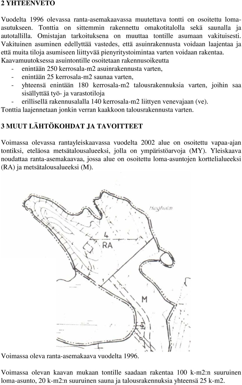 Vakituinen asuminen edellyttää vastedes, että asuinrakennusta voidaan laajentaa ja että muita tiloja asumiseen liittyvää pienyritystoimintaa varten voidaan rakentaa.