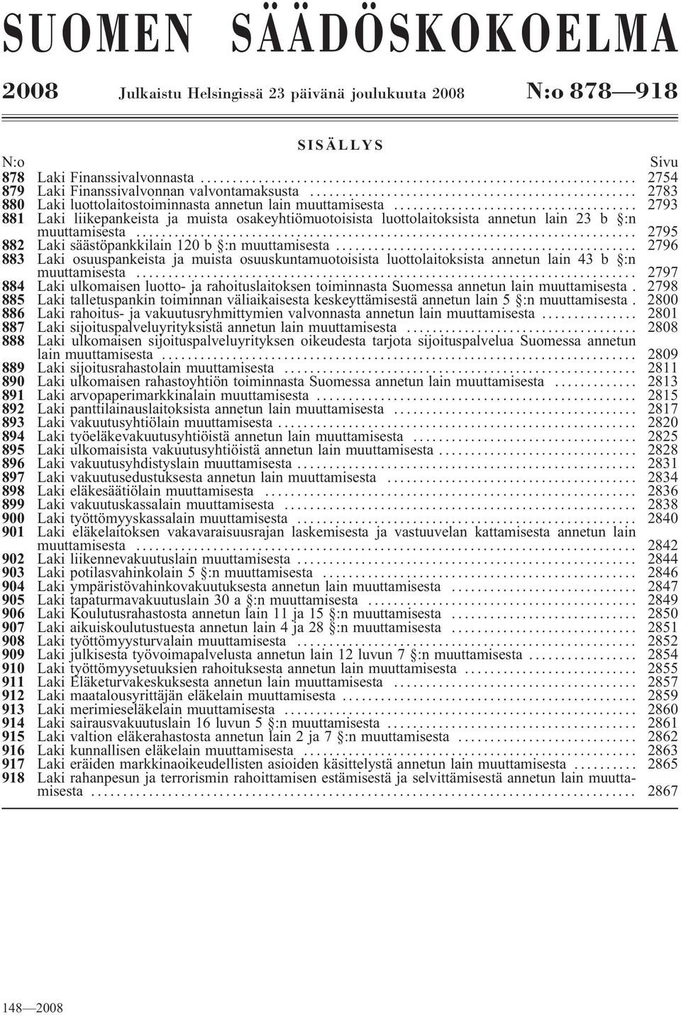 .. 2795 882 Laki säästöpankkilain 120 b :n muuttamisesta... 2796 883 Laki osuuspankeista ja muista osuuskuntamuotoisista luottolaitoksista annetun lain 43 b :n muuttamisesta.