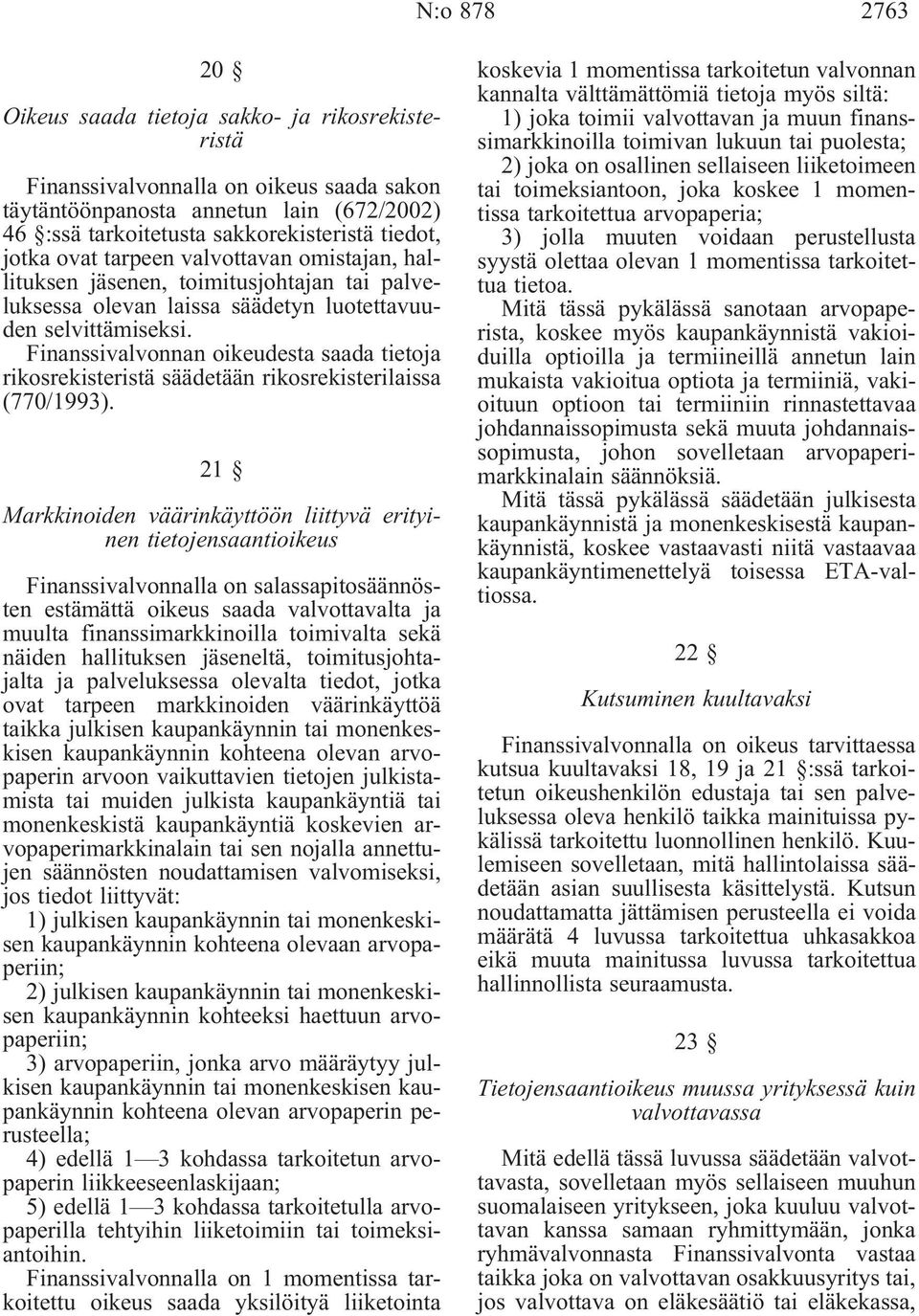 Finanssivalvonnan oikeudesta saada tietoja rikosrekisteristä säädetään rikosrekisterilaissa (770/1993).