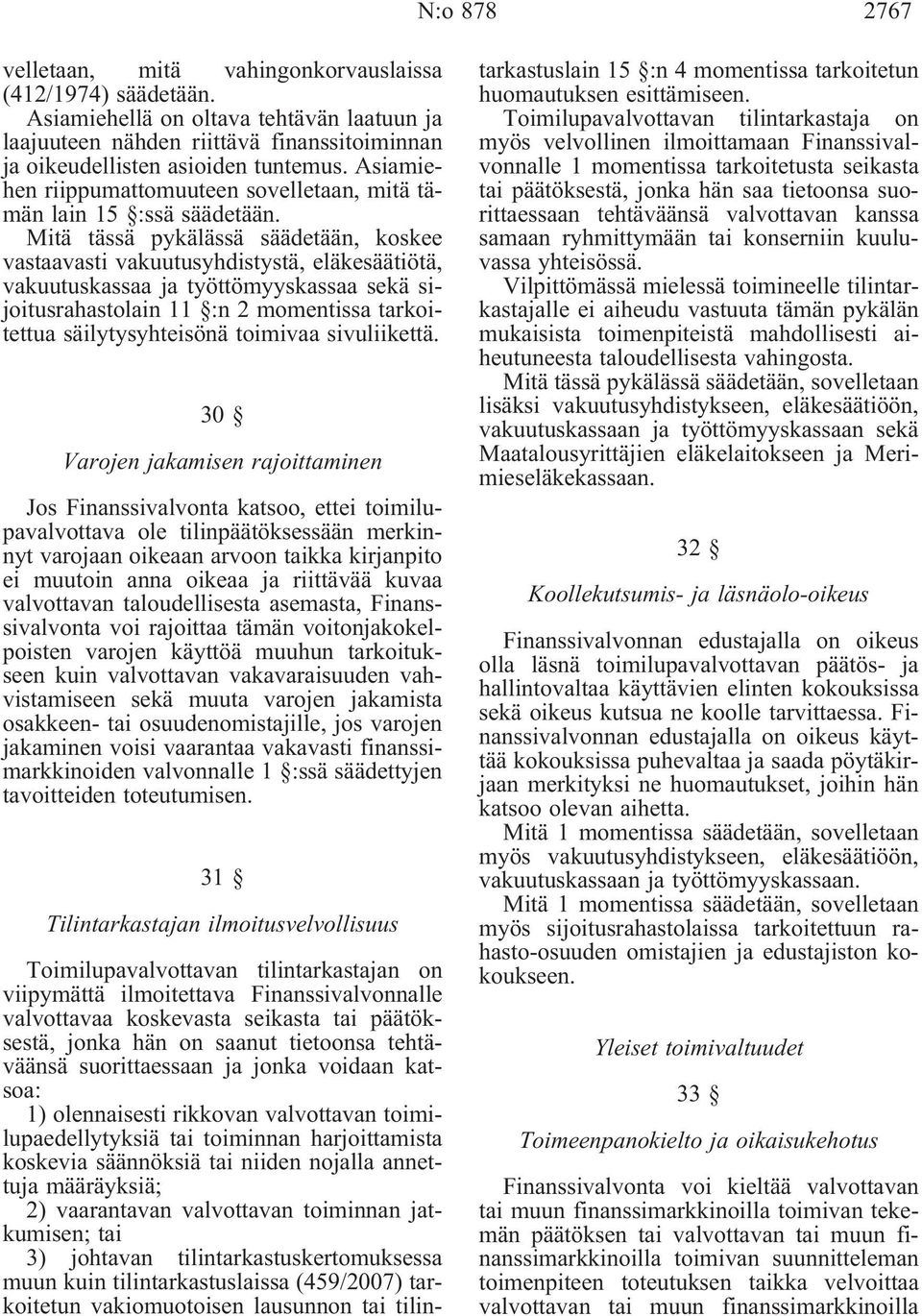 Mitä tässä pykälässä säädetään, koskee vastaavasti vakuutusyhdistystä, eläkesäätiötä, vakuutuskassaa ja työttömyyskassaa sekä sijoitusrahastolain 11 :n 2 momentissa tarkoitettua säilytysyhteisönä