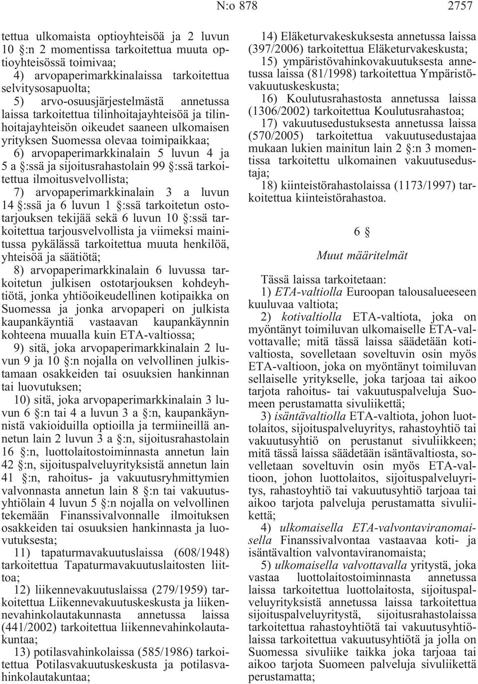 luvun 4 ja 5 a :ssä ja sijoitusrahastolain 99 :ssä tarkoitettua ilmoitusvelvollista; 7) arvopaperimarkkinalain 3 a luvun 14 :ssä ja 6 luvun 1 :ssä tarkoitetun ostotarjouksen tekijää sekä 6 luvun 10