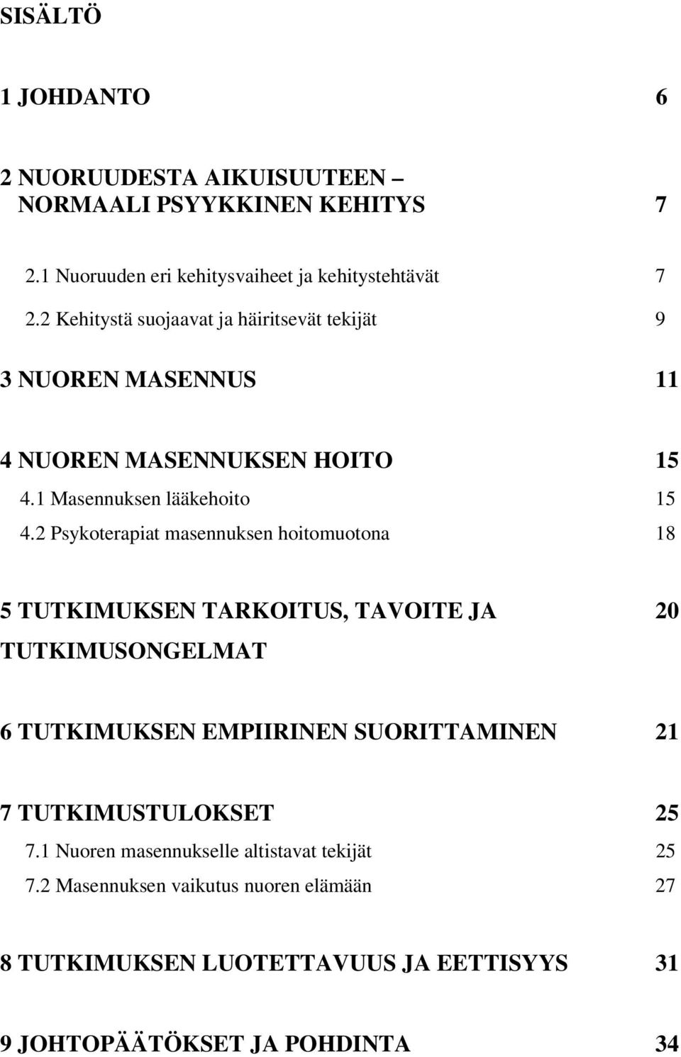 2 Psykoterapiat masennuksen hoitomuotona 18 5 TUTKIMUKSEN TARKOITUS, TAVOITE JA 20 TUTKIMUSONGELMAT 6 TUTKIMUKSEN EMPIIRINEN SUORITTAMINEN 21 7