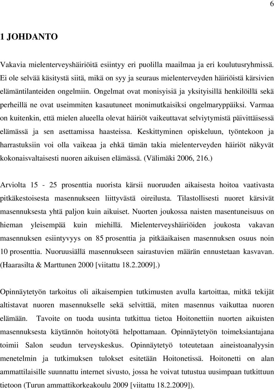 Ongelmat ovat monisyisiä ja yksityisillä henkilöillä sekä perheillä ne ovat useimmiten kasautuneet monimutkaisiksi ongelmaryppäiksi.