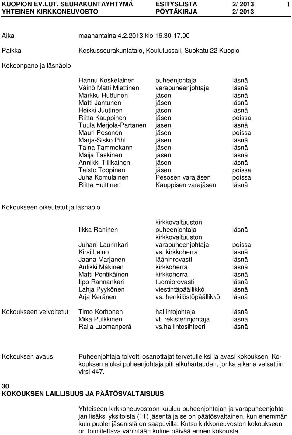 Matti Jantunen jäsen läsnä Heikki Juutinen jäsen läsnä Riitta Kauppinen jäsen poissa Tuula Merjola-Partanen jäsen läsnä Mauri Pesonen jäsen poissa Marja-Sisko Pihl jäsen läsnä Taina Tammekann jäsen