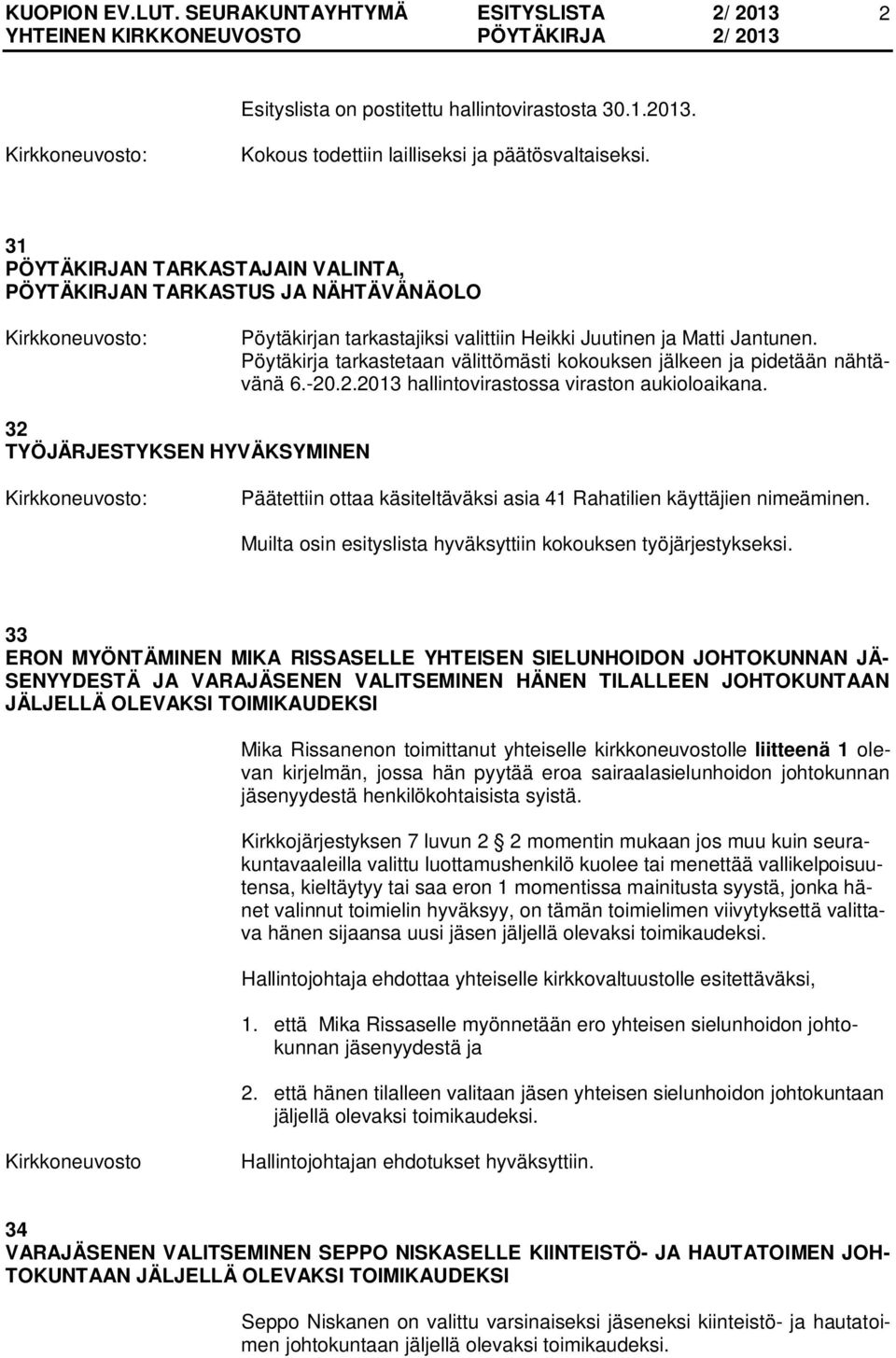 Pöytäkirja tarkastetaan välittömästi kokouksen jälkeen ja pidetään nähtävänä 6.-20.2.2013 hallintovirastossa viraston aukioloaikana.