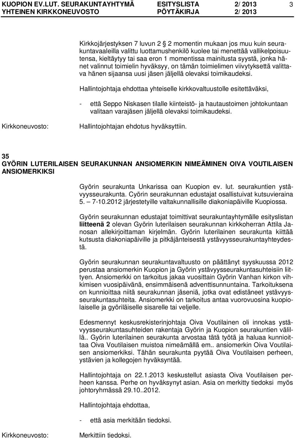 Hallintojohtaja ehdottaa yhteiselle kirkkovaltuustolle esitettäväksi, - että Seppo Niskasen tilalle kiinteistö- ja hautaustoimen johtokuntaan valitaan varajäsen jäljellä olevaksi toimikaudeksi.
