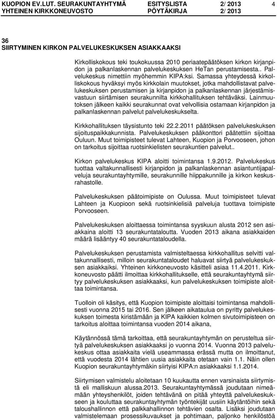 Samassa yhteydessä kirkolliskokous hyväksyi myös kirkkolain muutokset, jotka mahdollistavat palvelukeskuksen perustamisen ja kirjanpidon ja palkanlaskennan järjestämisvastuun siirtämisen