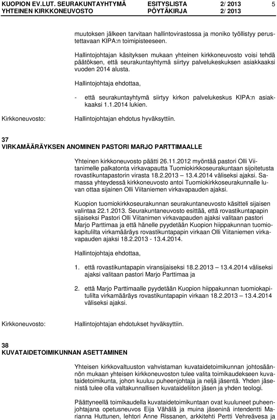 - että seurakuntayhtymä siirtyy kirkon palvelukeskus KIPA:n asiakkaaksi 1.1.2014 lukien. Hallintojohtajan ehdotus hyväksyttiin.