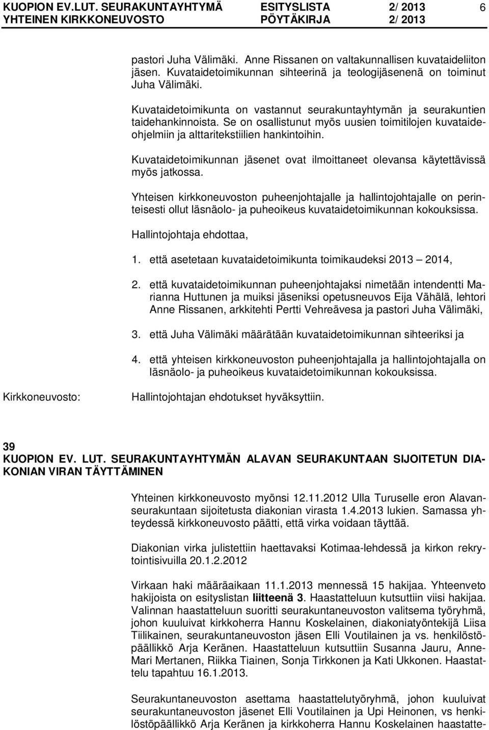 Kuvataidetoimikunnan jäsenet ovat ilmoittaneet olevansa käytettävissä myös jatkossa.