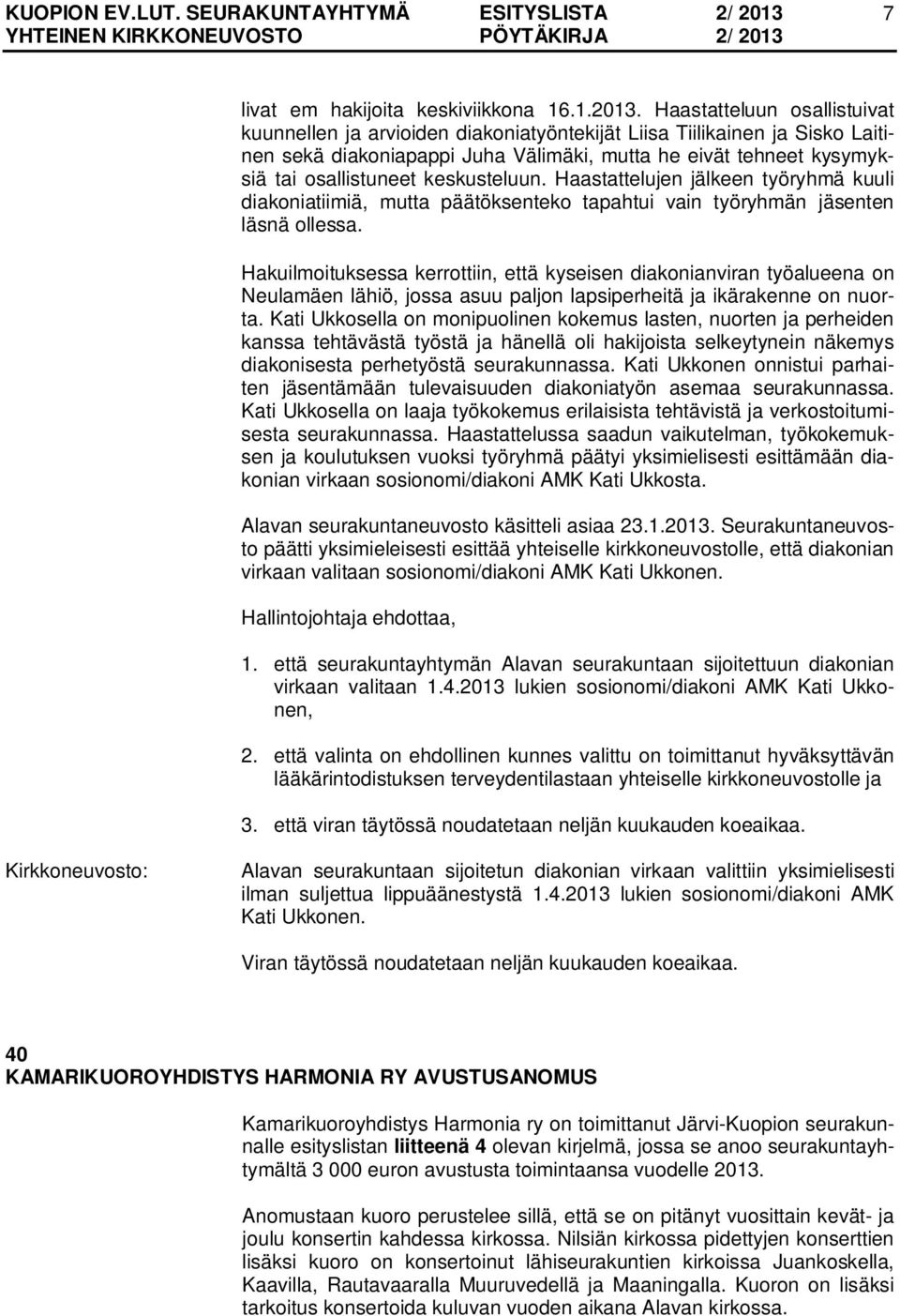 keskusteluun. Haastattelujen jälkeen työryhmä kuuli diakoniatiimiä, mutta päätöksenteko tapahtui vain työryhmän jäsenten läsnä ollessa.