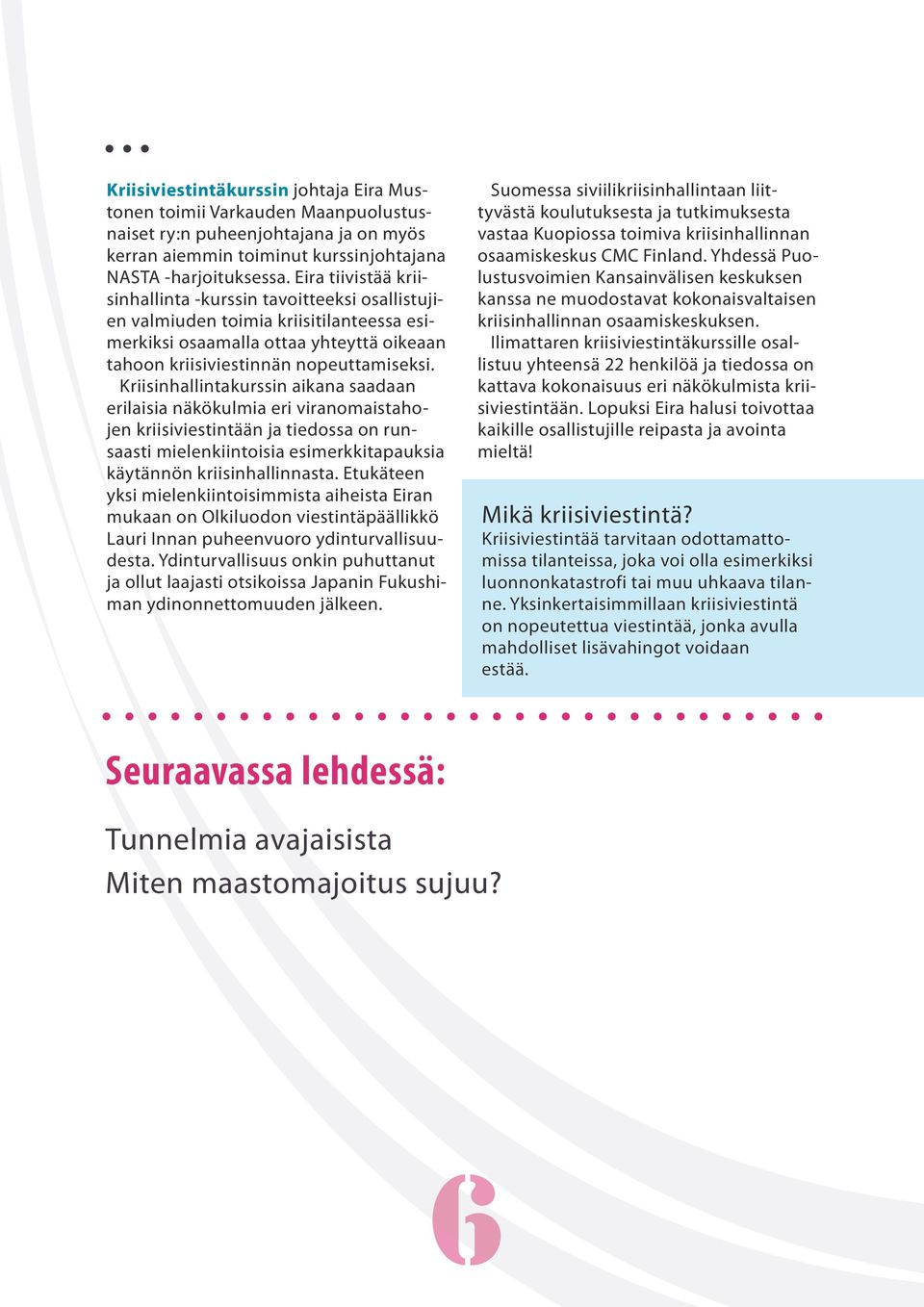 Kriisinhallintakurssin aikana saadaan erilaisia näkökulmia eri viranomaistahojen kriisiviestintään ja tiedossa on runsaasti mielenkiintoisia esimerkkitapauksia käytännön kriisinhallinnasta.