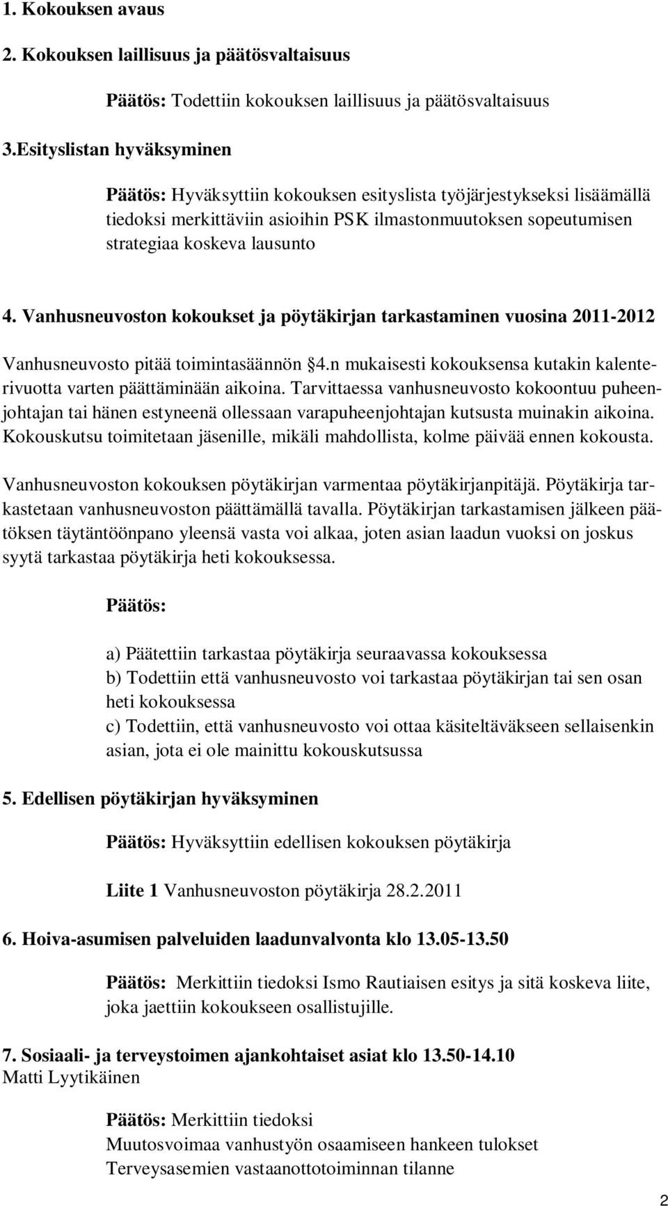 Vanhusneuvoston kokoukset ja pöytäkirjan tarkastaminen vuosina 2011-2012 Vanhusneuvosto pitää toimintasäännön 4.n mukaisesti kokouksensa kutakin kalenterivuotta varten päättäminään aikoina.