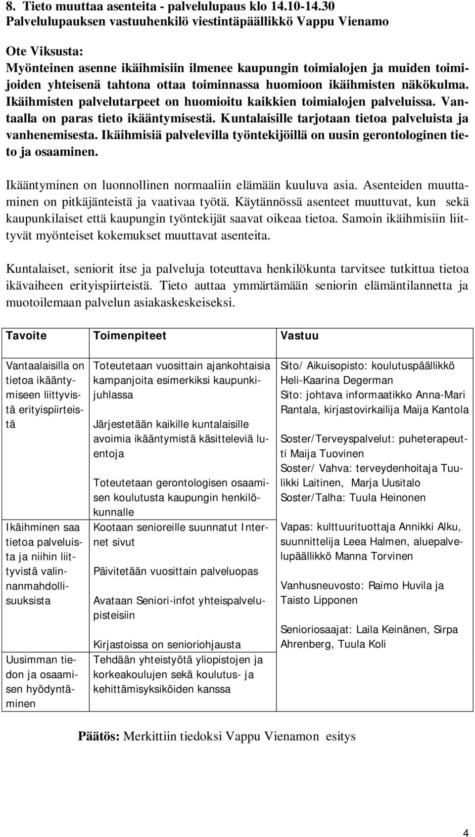 huomioon ikäihmisten näkökulma. Ikäihmisten palvelutarpeet on huomioitu kaikkien toimialojen palveluissa. Vantaalla on paras tieto ikääntymisestä.