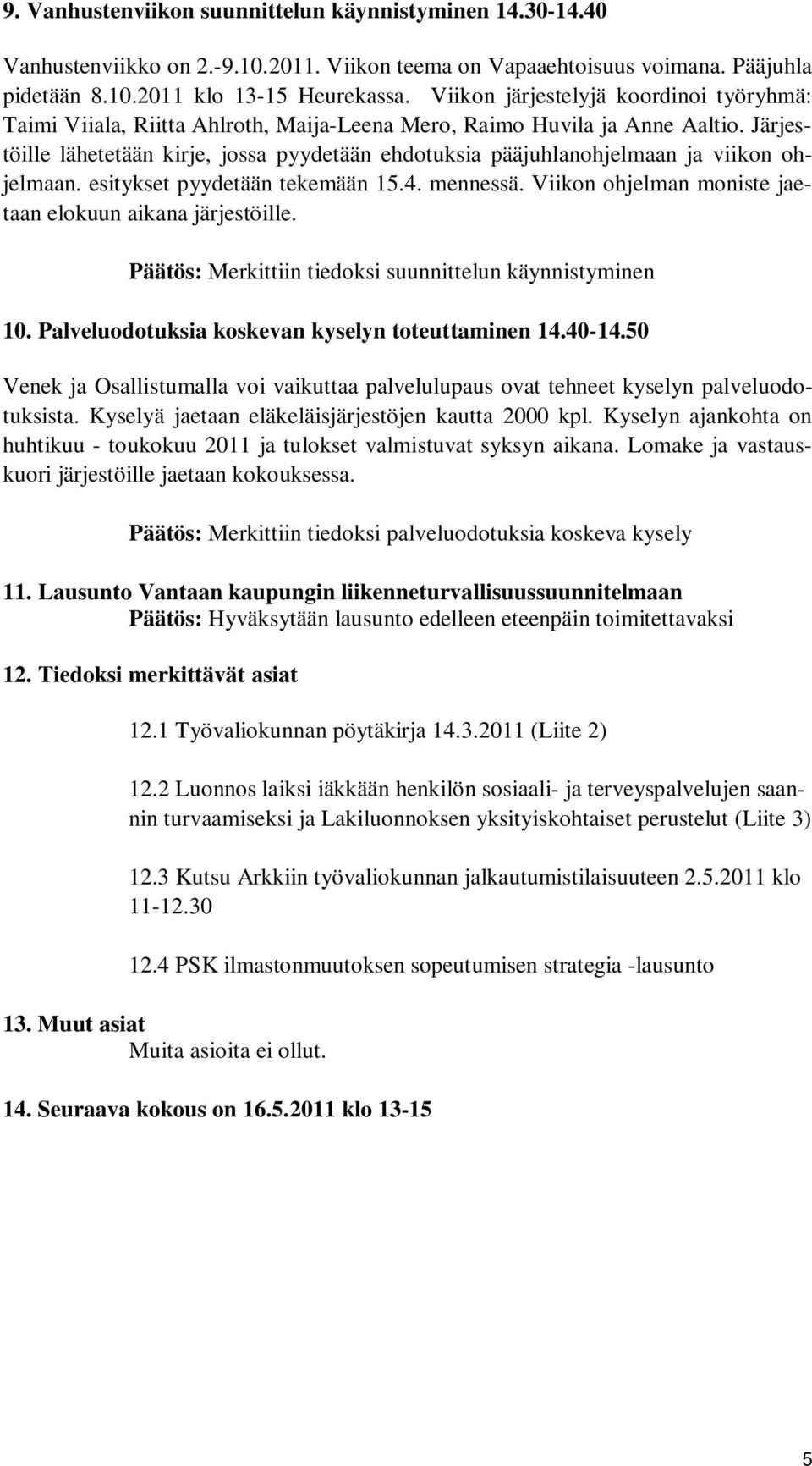 Järjestöille lähetetään kirje, jossa pyydetään ehdotuksia pääjuhlanohjelmaan ja viikon ohjelmaan. esitykset pyydetään tekemään 15.4. mennessä.