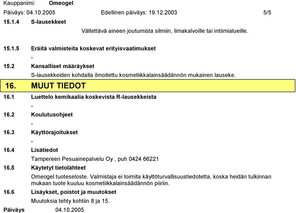 2 Koulutusohjeet 16.3 Käyttörajoitukset 16.4 Lisätiedot Tampereen Pesuainepalvelu Oy, puh 0424 66221 16.5 Käytetyt tietolähteet tuoteseloste.