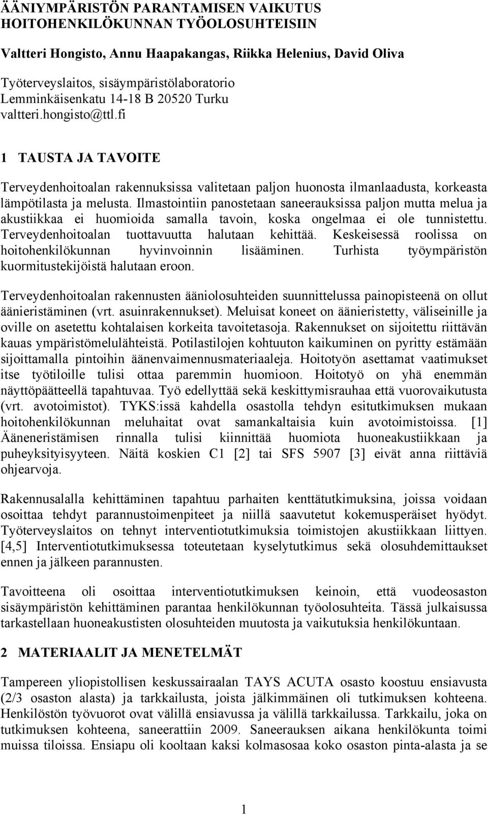 Ilmastointiin panostetaan saneerauksissa paljon mutta melua ja akustiikkaa ei huomioida samalla tavoin, koska ongelmaa ei ole tunnistettu. Terveydenhoitoalan tuottavuutta halutaan kehittää.