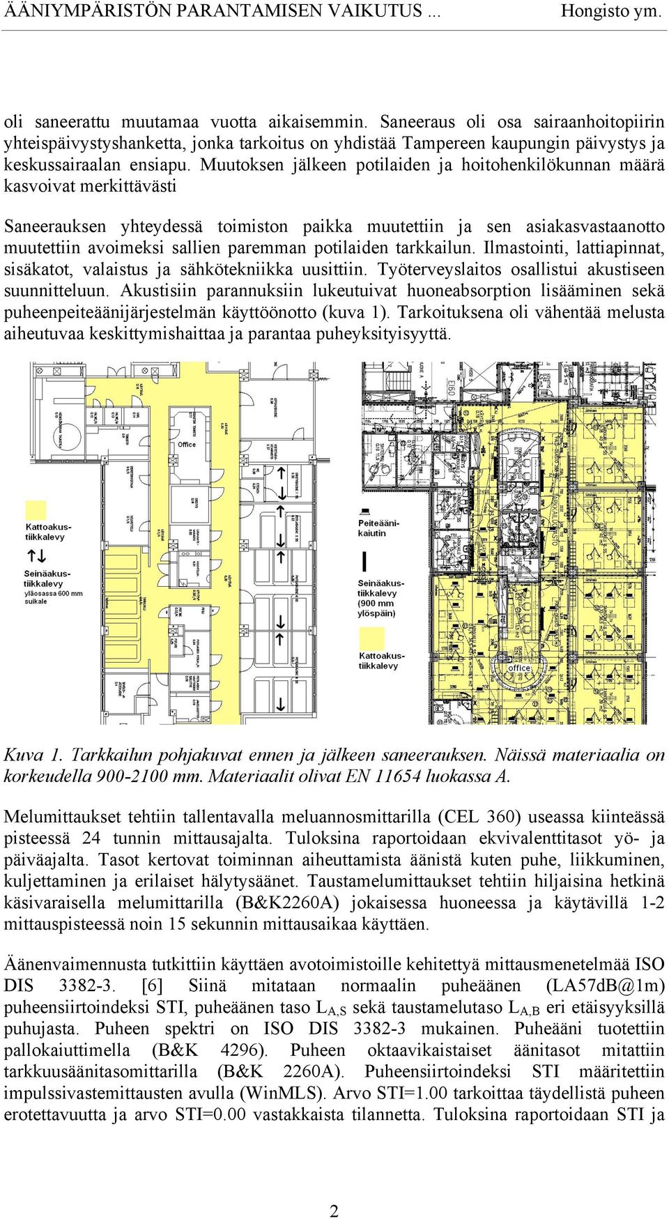 Muutoksen jälkeen potilaiden ja hoitohenkilökunnan määrä kasvoivat merkittävästi Saneerauksen yhteydessä toimiston paikka muutettiin ja sen asiakasvastaanotto muutettiin avoimeksi sallien paremman