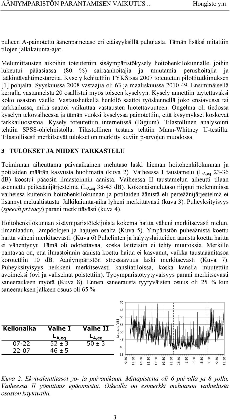 Kysely kehitettiin TYKS:ssä 2007 toteutetun pilottitutkimuksen [] pohjalta. Syyskuussa 2008 vastaajia oli 63 ja maaliskuussa 20 49.