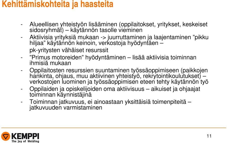 mukaan - Oppilaitosten resurssien suuntaminen työssäoppimiseen (paikkojen hankinta, ohjaus, muu aktiivinen yhteistyö, rekrytointikoulutukset) verkostojen luominen ja työssäoppimisen eteen