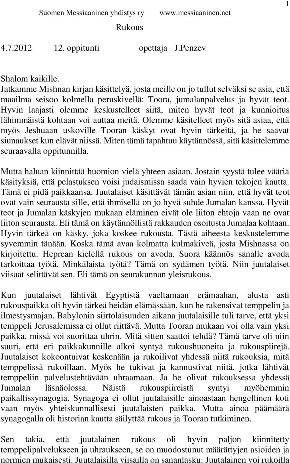 Hyvin laajasti olemme keskustelleet siitä, miten hyvät teot ja kunnioitus lähimmäistä kohtaan voi auttaa meitä.