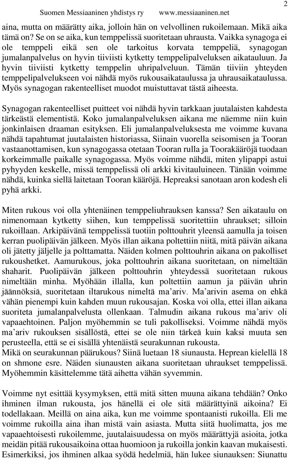 Ja hyvin tiiviisti kytketty temppelin uhripalveluun. Tämän tiiviin yhteyden temppelipalvelukseen voi nähdä myös rukousaikataulussa ja uhrausaikataulussa.