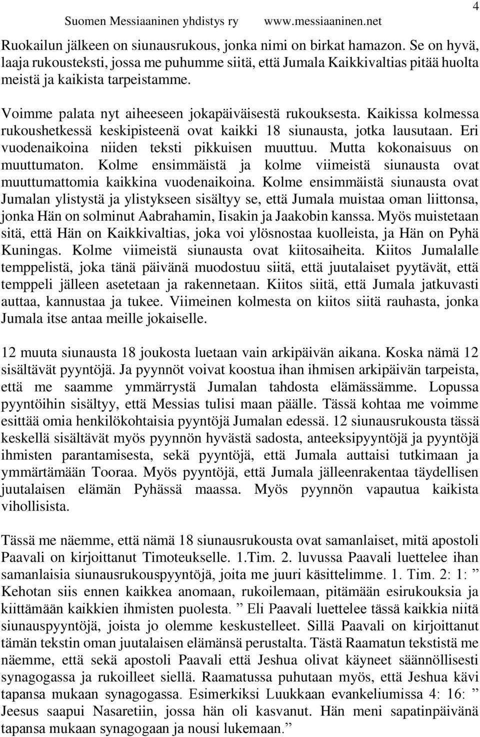 Mutta kokonaisuus on muuttumaton. Kolme ensimmäistä ja kolme viimeistä siunausta ovat muuttumattomia kaikkina vuodenaikoina.