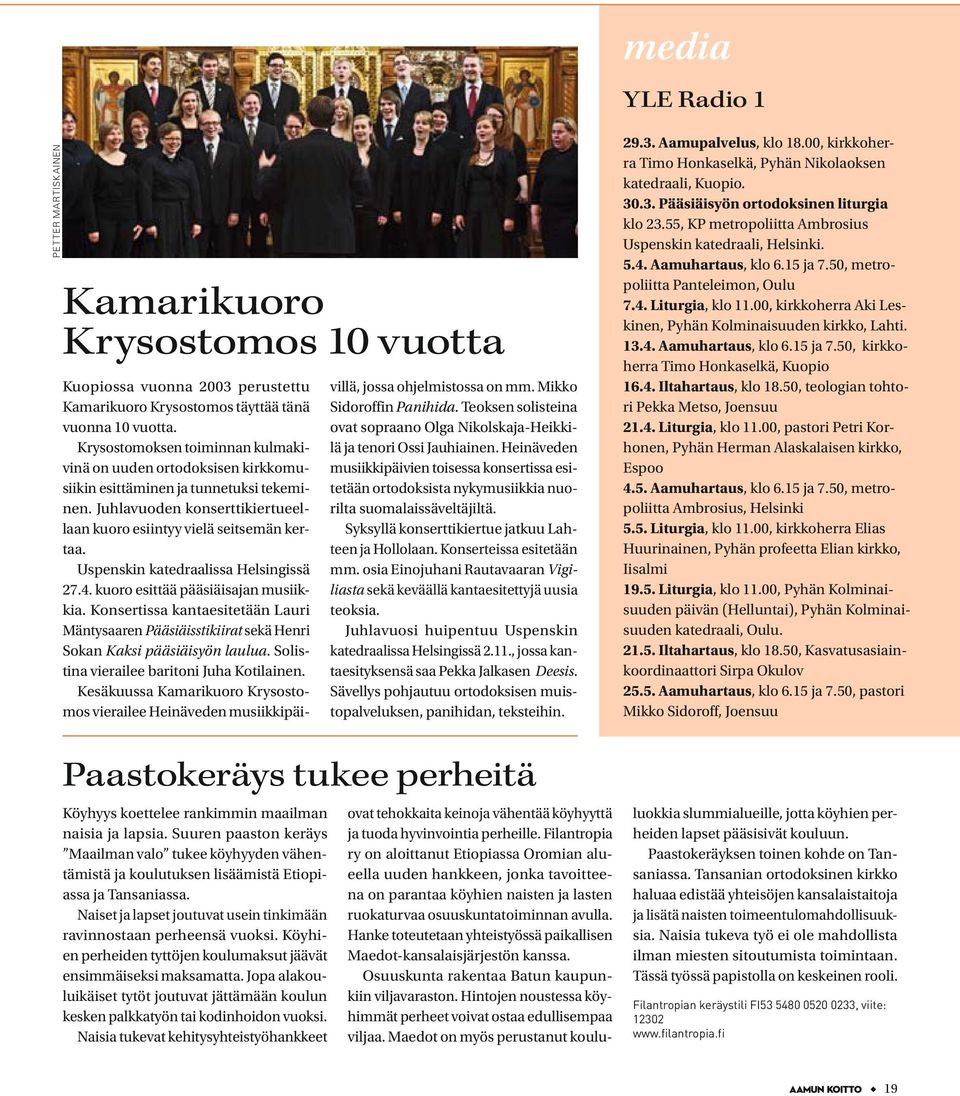 Uspenskin katedraalissa Helsingissä 27.4. kuoro esittää pääsiäisajan musiikkia. Konsertissa kantaesitetään Lauri Mäntysaaren Pääsiäisstikiirat sekä Henri Sokan Kaksi pääsiäisyön laulua.