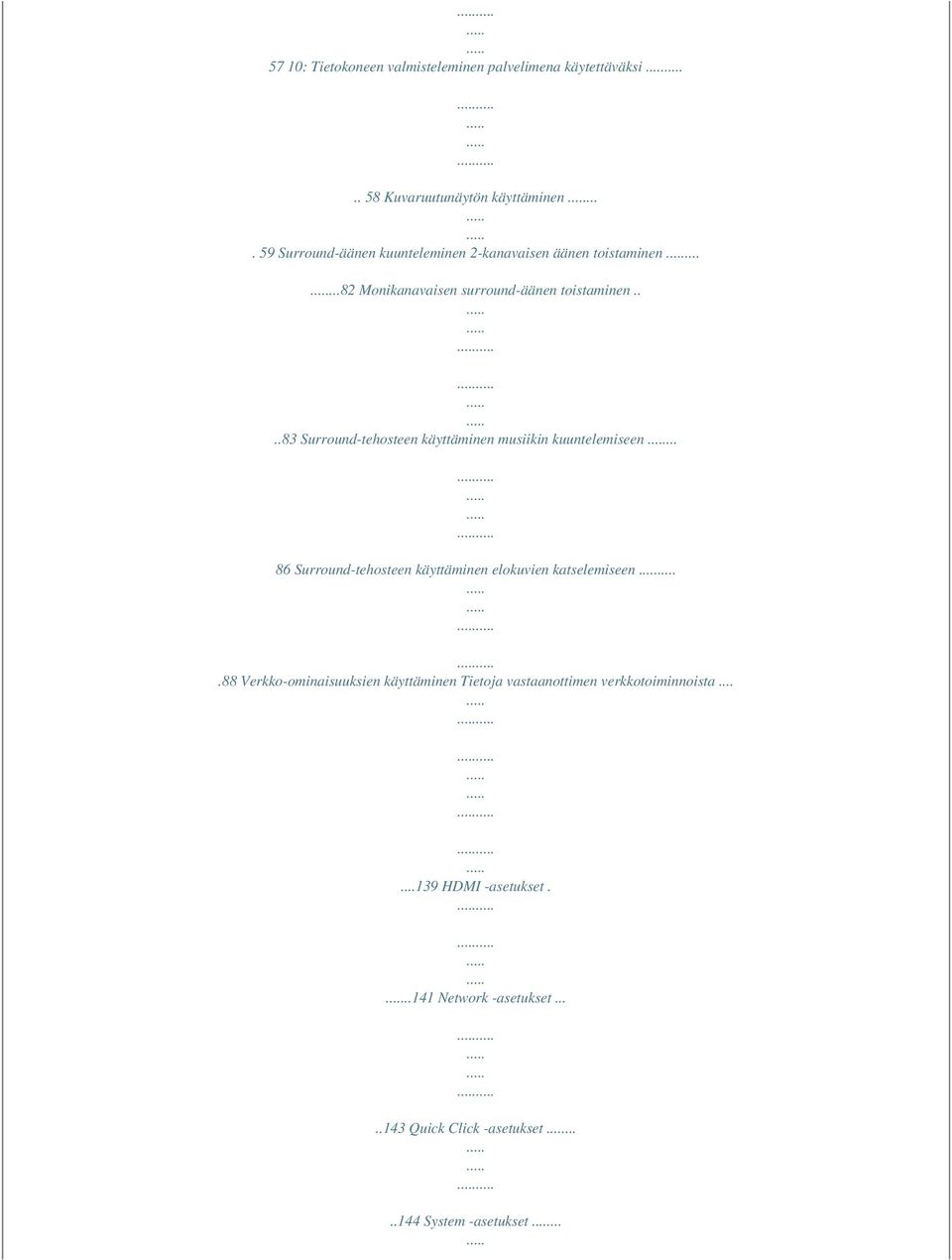 ...83 Surround-tehosteen käyttäminen musiikin kuuntelemiseen... 86 Surround-tehosteen käyttäminen elokuvien katselemiseen.