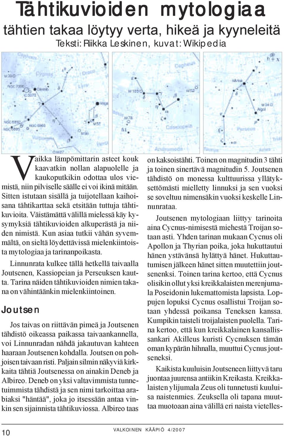 Väistämättä välillä mielessä käy kysymyksiä tähtikuvioiden alkuperästä ja niiden nimistä. Kun asiaa tutkii vähän syvemmältä, on sieltä löydettävissä mielenkiintoista mytologiaa ja tarinanpoikasta.