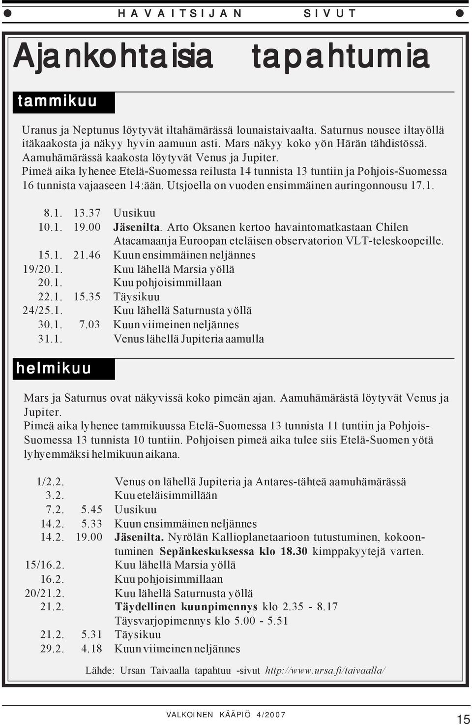 Pimeä aika lyhenee Etelä-Suomessa reilusta 14 tunnista 13 tuntiin ja Pohjois-Suomessa 16 tunnista vajaaseen 14:ään. Utsjoella on vuoden ensimmäinen auringonnousu 17.1. 8.1. 13.37 Uusikuu 10.1. 19.