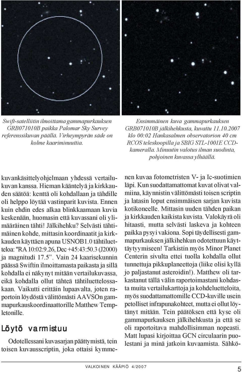 Minuutin valotus ilman suodinta, pohjoinen kuvassa ylhäällä. kuvankäsittelyohjelmaan yhdessä vertailukuvan kanssa.