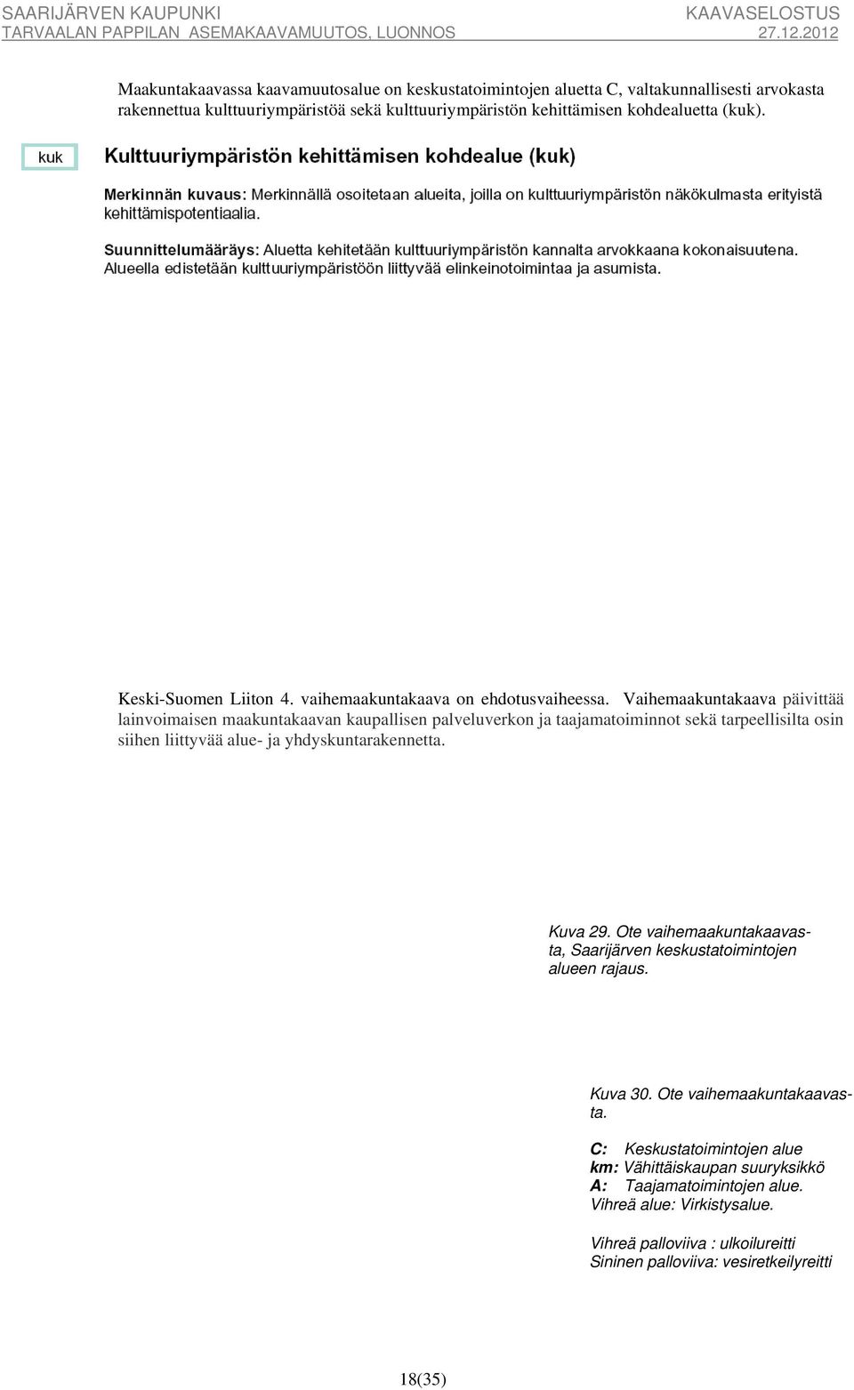 Vaihemaakuntakaava päivittää lainvoimaisen maakuntakaavan kaupallisen palveluverkon ja taajamatoiminnot sekä tarpeellisilta osin siihen liittyvää alue- ja yhdyskuntarakennetta. Kuva 29.