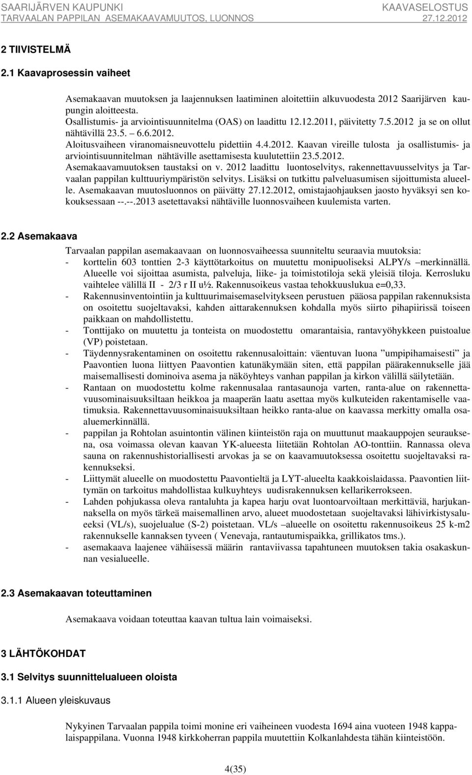 5.2012. Asemakaavamuutoksen taustaksi on v. 2012 laadittu luontoselvitys, rakennettavuusselvitys ja Tarvaalan pappilan kulttuuriympäristön selvitys.