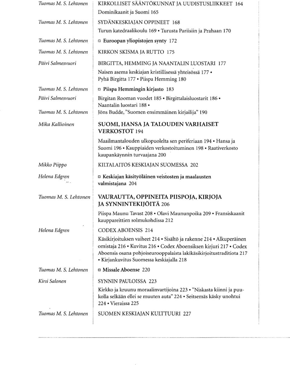 yhteisössä 177 Pyhä Birgitta 177 Piispa Hemming 180 Piispa Hemmingin kirjasto 183 Birgitan Rooman vuodet 185 Birgittalaisluostarit 186 Naantalin luostari 188 Jöns Budde, "Suomen ensimmäinen