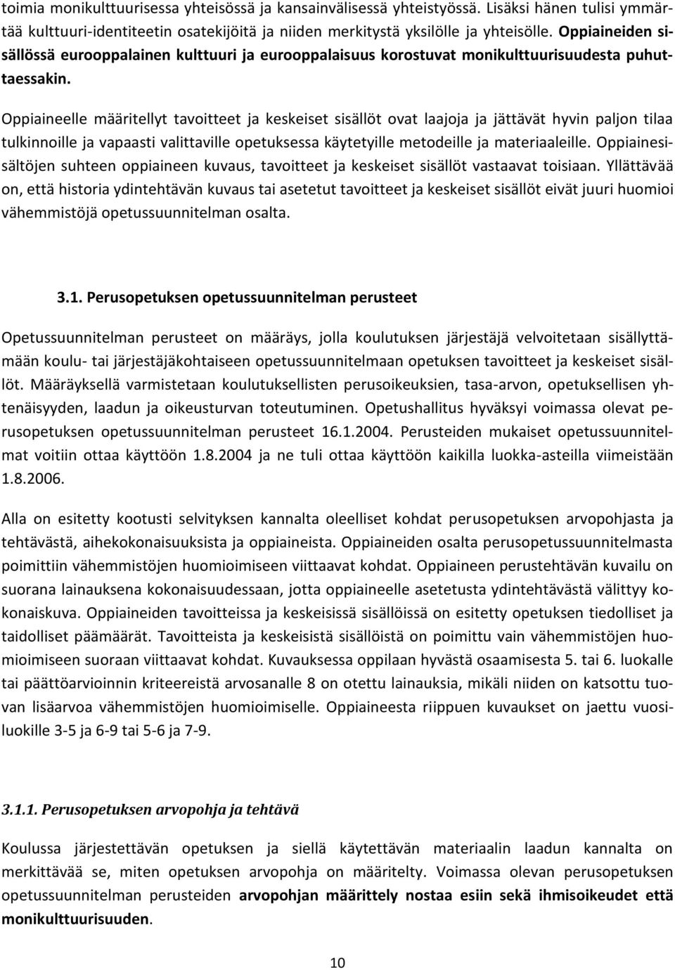 Oppiaineelle määritellyt tavoitteet ja keskeiset sisällöt ovat laajoja ja jättävät hyvin paljon tilaa tulkinnoille ja vapaasti valittaville opetuksessa käytetyille metodeille ja materiaaleille.