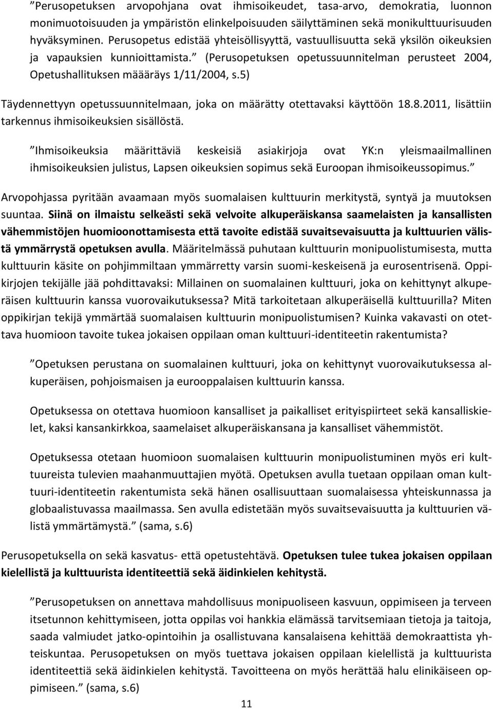 5) Täydennettyyn opetussuunnitelmaan, joka on määrätty otettavaksi käyttöön 18.8.2011, lisättiin tarkennus ihmisoikeuksien sisällöstä.