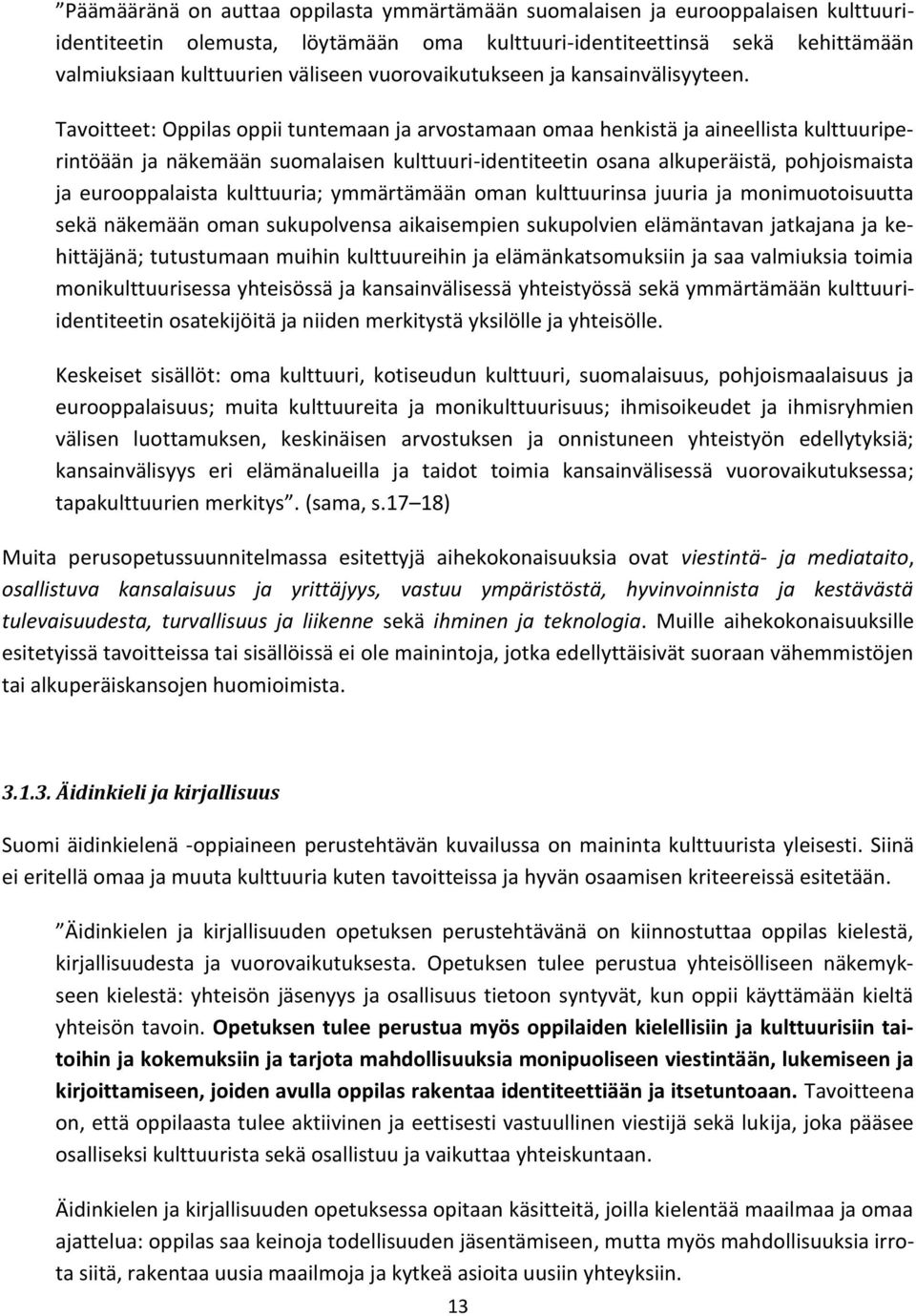 Tavoitteet: Oppilas oppii tuntemaan ja arvostamaan omaa henkistä ja aineellista kulttuuriperintöään ja näkemään suomalaisen kulttuuri-identiteetin osana alkuperäistä, pohjoismaista ja eurooppalaista