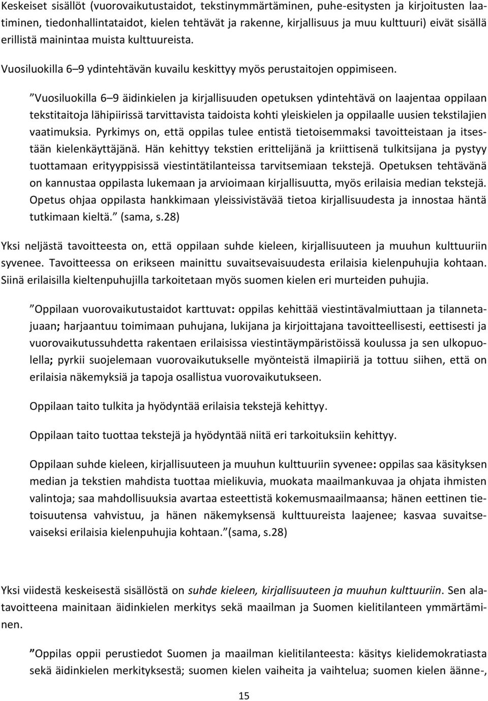 Vuosiluokilla 6 9 äidinkielen ja kirjallisuuden opetuksen ydintehtävä on laajentaa oppilaan tekstitaitoja lähipiirissä tarvittavista taidoista kohti yleiskielen ja oppilaalle uusien tekstilajien