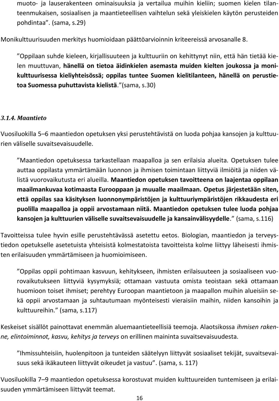 Oppilaan suhde kieleen, kirjallisuuteen ja kulttuuriin on kehittynyt niin, että hän tietää kielen muuttuvan, hänellä on tietoa äidinkielen asemasta muiden kielten joukossa ja monikulttuurisessa