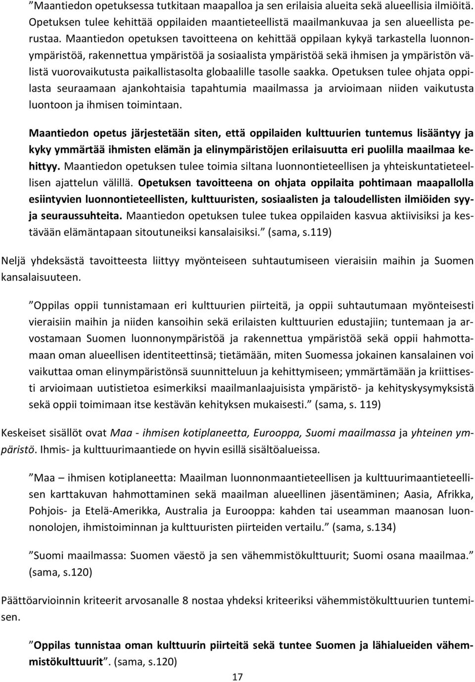 paikallistasolta globaalille tasolle saakka. Opetuksen tulee ohjata oppilasta seuraamaan ajankohtaisia tapahtumia maailmassa ja arvioimaan niiden vaikutusta luontoon ja ihmisen toimintaan.