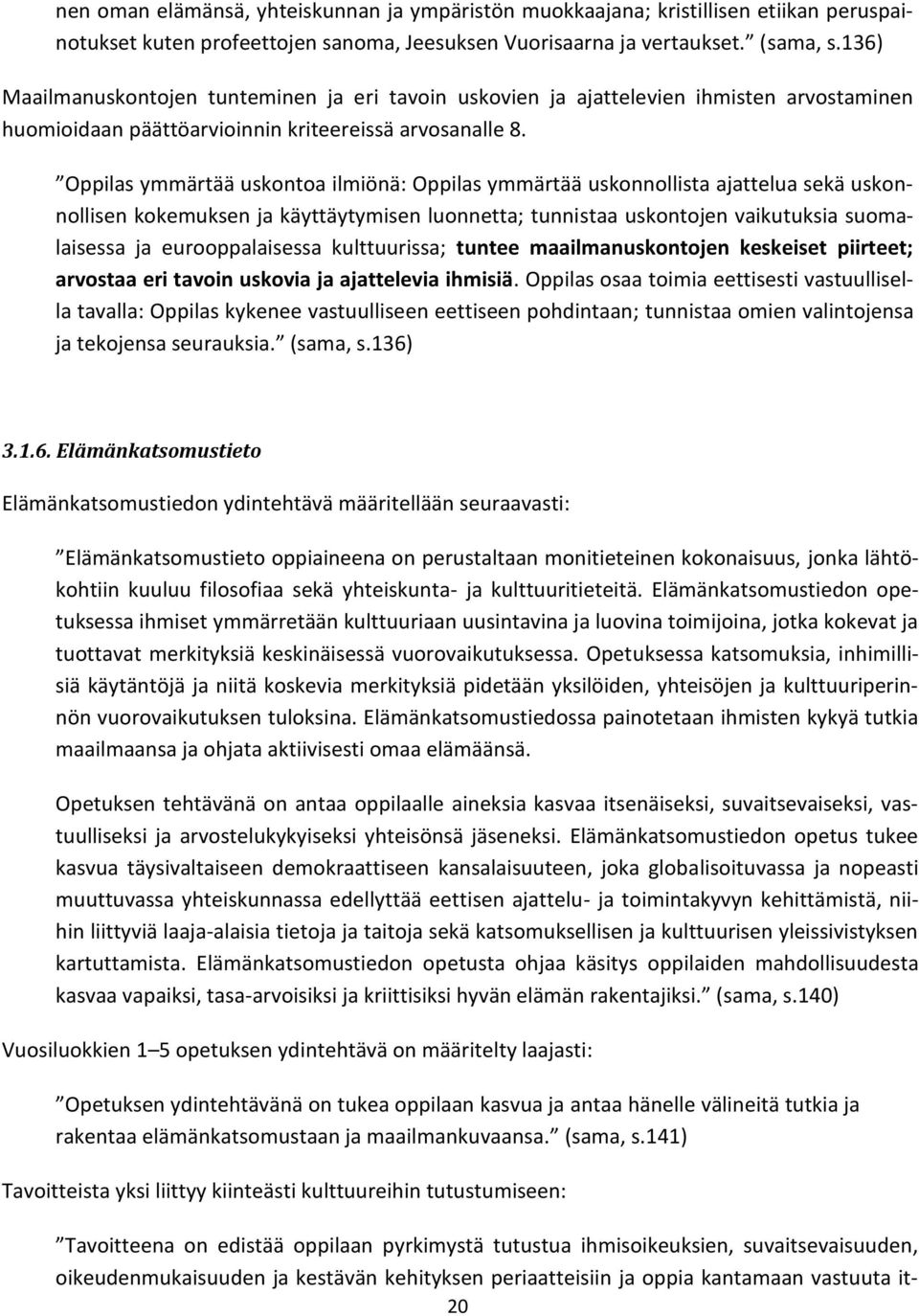 Oppilas ymmärtää uskontoa ilmiönä: Oppilas ymmärtää uskonnollista ajattelua sekä uskonnollisen kokemuksen ja käyttäytymisen luonnetta; tunnistaa uskontojen vaikutuksia suomalaisessa ja