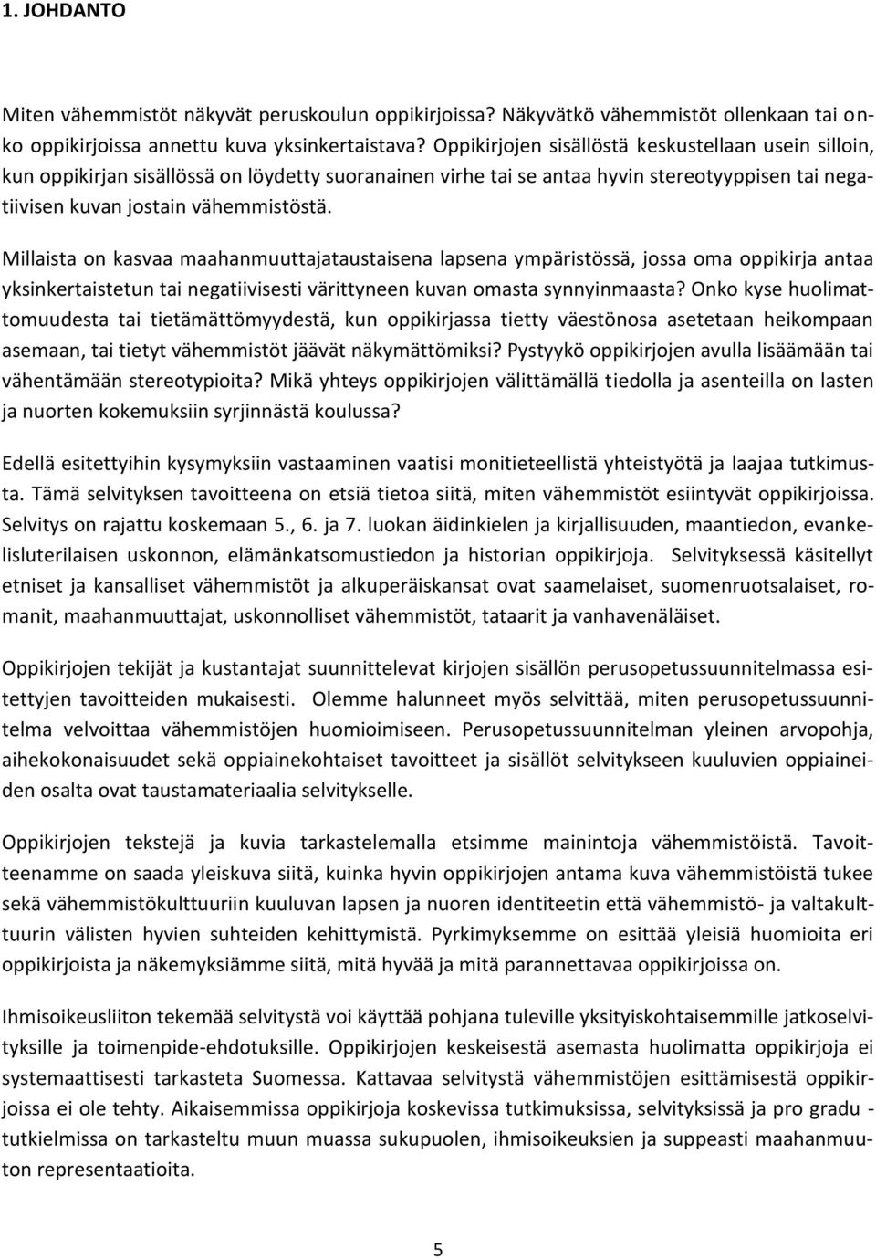 Millaista on kasvaa maahanmuuttajataustaisena lapsena ympäristössä, jossa oma oppikirja antaa yksinkertaistetun tai negatiivisesti värittyneen kuvan omasta synnyinmaasta?