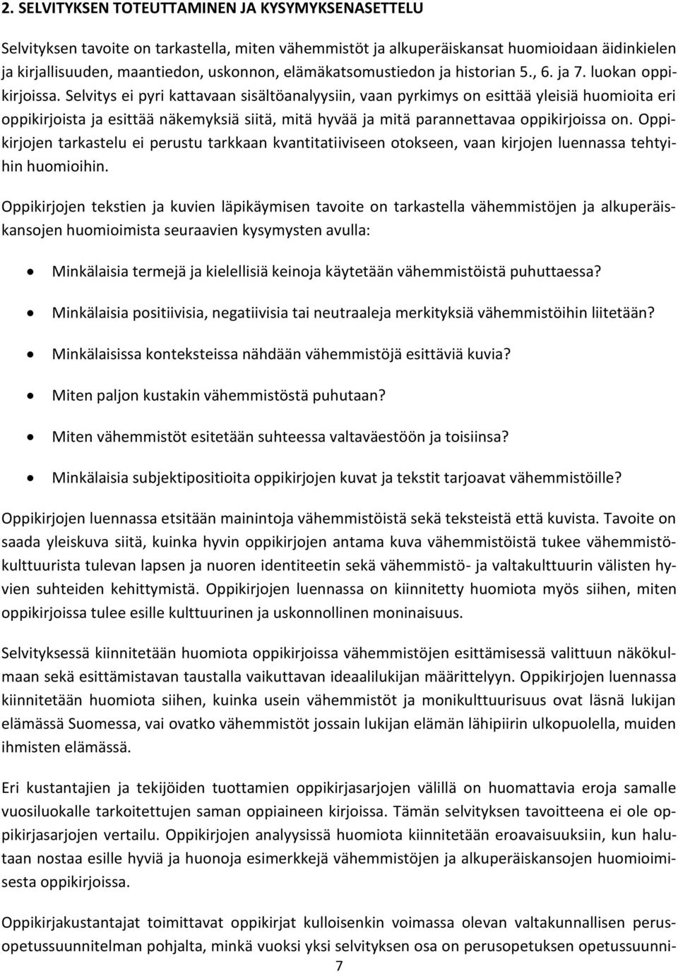 Selvitys ei pyri kattavaan sisältöanalyysiin, vaan pyrkimys on esittää yleisiä huomioita eri oppikirjoista ja esittää näkemyksiä siitä, mitä hyvää ja mitä parannettavaa oppikirjoissa on.